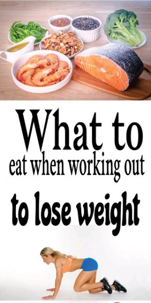 What to eat when workingout to lose weight What to eat when workingout to lose weight